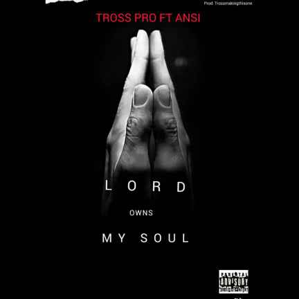 Lord Owns My Soul by Tross Pro Ft Ansi